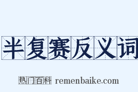 半复赛反义词是什么意思的图片